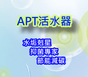 APT活水器 - 水垢剋星．抑菌專家．節能減碳
